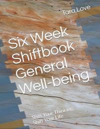 Cover image for Six Week Shiftbook - General Well-being: Shift Your Thinking, Shift Your Life