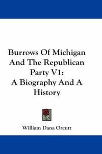 Cover image for Burrows of Michigan and the Republican Party V1: A Biography and a History