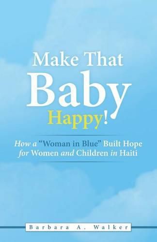 Make That Baby Happy!: How a Woman in Blue Built Hope for Women and Children in Haiti