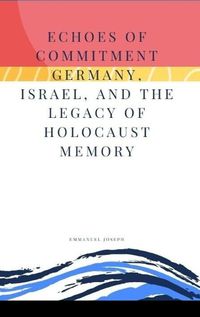 Cover image for Echoes of Commitment Germany, Israel, and the Legacy of Holocaust Memory