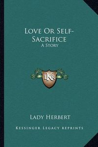 Cover image for Love or Self-Sacrifice: A Story