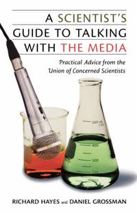 Cover image for A Scientist's Guide to Talking with the Media: Practical Advice from the Union of Concerned Scientists