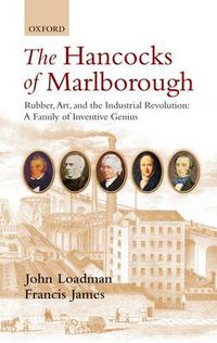 Cover image for The Hancocks of Marlborough: Rubber, Art and the Industrial Revolution - A Family of Inventive Genius