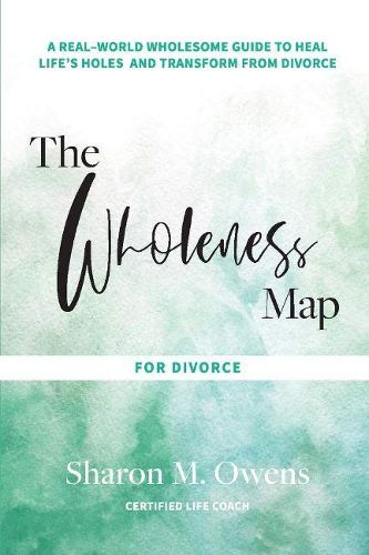 Cover image for The Wholeness Map for Divorce: A Real-World Wholesome Guide to Heal Life's Holes & Transform from Divorce