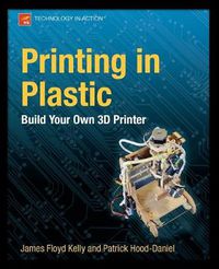 Cover image for Printing in Plastic: Build Your Own 3D Printer