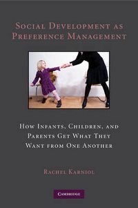 Cover image for Social Development as Preference Management: How Infants, Children, and Parents Get What They Want from One Another