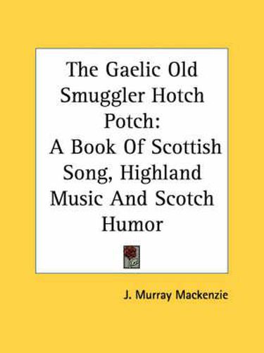 Cover image for The Gaelic Old Smuggler Hotch Potch: A Book of Scottish Song, Highland Music and Scotch Humor