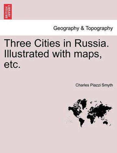 Cover image for Three Cities in Russia. Illustrated with maps, etc.