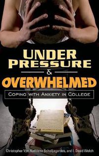 Cover image for Under Pressure and Overwhelmed: Coping with Anxiety in College