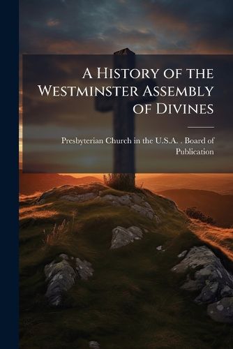 Cover image for A History of the Westminster Assembly of Divines
