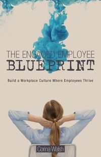 Cover image for The Engaged Employee Blueprint: Build a Workplace Culture Where Employees Thrive