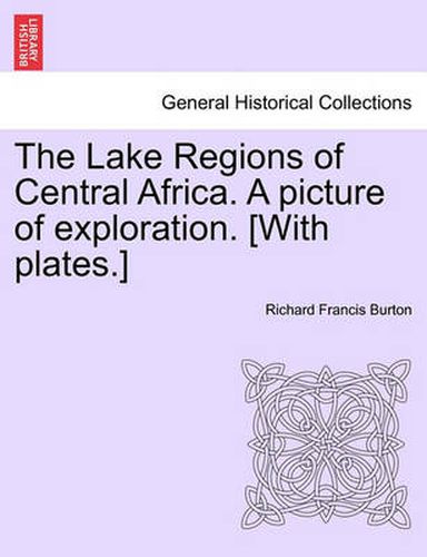 Cover image for The Lake Regions of Central Africa. a Picture of Exploration. [With Plates.] Vol. I.