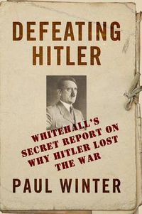 Cover image for Defeating Hitler: Whitehall's Secret Report on Why Hitler Lost the War