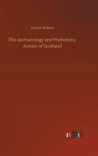 Cover image for The Archaeology and Prehistoric Annals of Scotland