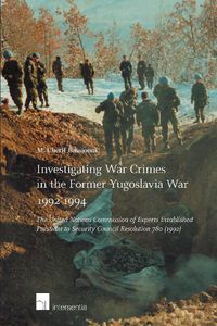 Cover image for Investigating War Crimes in the Former Yugoslavia War 1992-1994: The United Nations Commission of Experts Established Pursuant to Security Council Resolution 780 (1992)