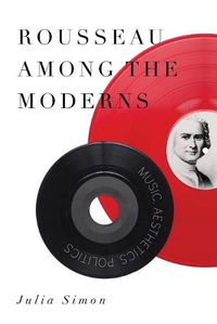 Cover image for Rousseau Among the Moderns: Music, Aesthetics, Politics