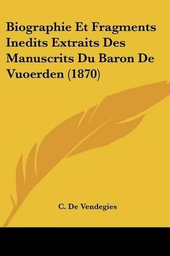 Cover image for Biographie Et Fragments Inedits Extraits Des Manuscrits Du Baron de Vuoerden (1870)