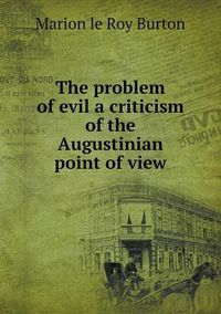 Cover image for The problem of evil a criticism of the Augustinian point of view