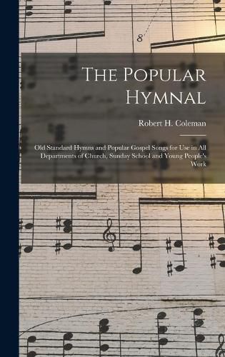 The Popular Hymnal: Old Standard Hymns and Popular Gospel Songs for Use in All Departments of Church, Sunday School and Young People's Work