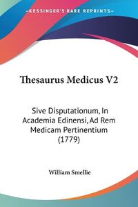 Cover image for Thesaurus Medicus V2: Sive Disputationum, in Academia Edinensi, Ad Rem Medicam Pertinentium (1779)