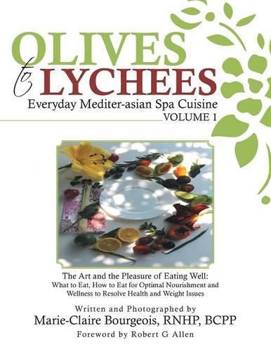 Cover image for Olives to Lychees Everyday Mediter-asian Spa Cuisine Volume 1: What to Eat, How to Eat for Optimal Nourishment and Wellness to Resolve Health and Weight Issues