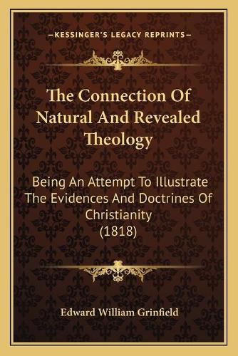 Cover image for The Connection of Natural and Revealed Theology: Being an Attempt to Illustrate the Evidences and Doctrines of Christianity (1818)