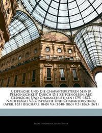 Cover image for Gesprche Und Die Charakteristiken Seiner Persnlichkeit Durch Die Zeitgenossen: Abt. Gesprche Und Charakteristiken (1791-1872. Nachtrge) V.3 Gesprche Und Charakteristiken (April 1831 Bischrz 1848) V.4 (1848-1863) V.5 (1863-1871)