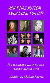 Cover image for What Has Autism Ever Done For Us?: How the autistic way of thinking revolutionised the world