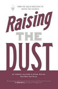 Cover image for Raising the Dust: How-To  Equip Deacons to Serve the Church