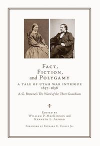 Cover image for Fact, Fiction, and Polygamy: A Tale of Utah War Intrigue, 1857-1858-A. G. Browne's The Ward of the Three Guardians