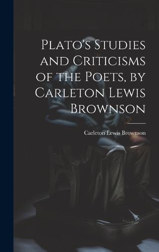 Cover image for Plato's Studies and Criticisms of the Poets, by Carleton Lewis Brownson