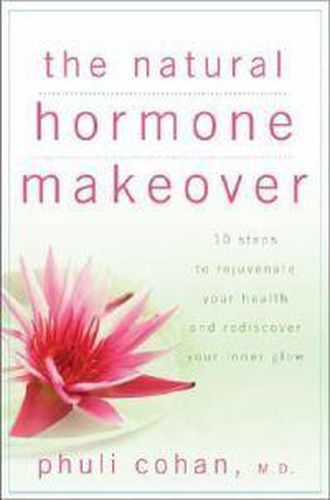 Cover image for The Natural Hormone Makeover: 10 Steps to Rejuvenate Your Health and Rediscover Your Inner Glow