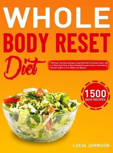 Cover image for Whole Body Reset Diet: 1500 Days' Delicious Recipes Using Minimally Processed Foods, and a 4-Week Meal Plan to Boost Metabolism and Achieve a Flat Belly & Optimal Health in Your Midlife and Beyond