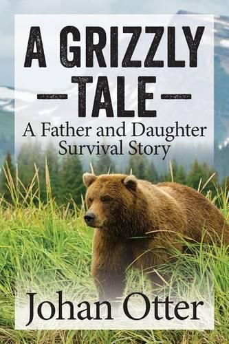 Cover image for A Grizzly Tale: A Father and Daughter Survival Story