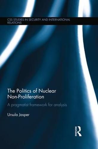 Cover image for The Politics of Nuclear Non-Proliferation: A pragmatist framework for analysis