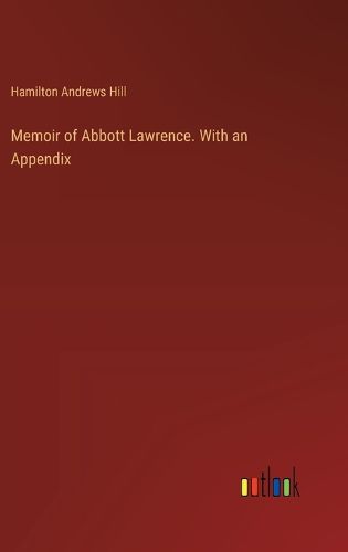 Memoir of Abbott Lawrence. With an Appendix