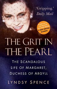 Cover image for The Grit in the Pearl: The Scandalous Life of Margaret, Duchess of Argyll (The shocking true story behind A Very British Scandal, starring Claire Foy and Paul Bettany)