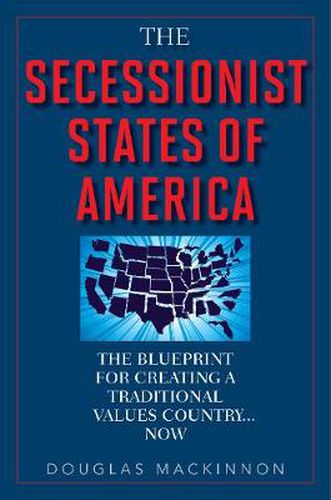 Cover image for The Secessionist States of America: The Blueprint for Creating a Traditional Values Country . . . Now