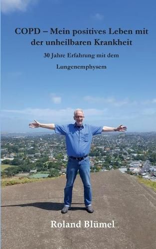 Cover image for COPD - Mein positives Leben mit der unheilbaren Krankheit: 30 Jahre Erfahrung mit dem Lungenemphysem