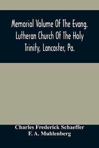 Cover image for Memorial Volume Of The Evang. Lutheran Church Of The Holy Trinity, Lancaster, Pa.: Discourses Delivered On The Occasion Of The Centenary Jubilee