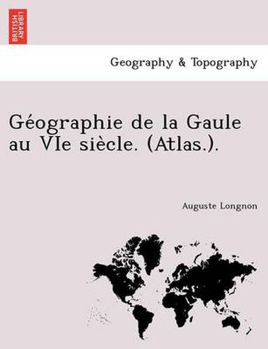 Cover image for GE Ographie de La Gaule Au Vie Sie Cle. (Atlas.).