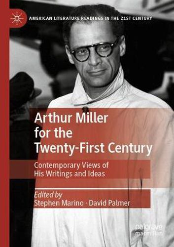 Arthur Miller for the Twenty-First Century: Contemporary Views of His Writings and Ideas