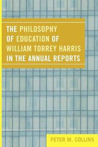 Cover image for The Philosophy of Education of William Torrey Harris in the Annual Reports