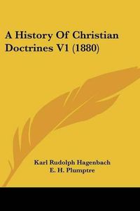 Cover image for A History of Christian Doctrines V1 (1880)