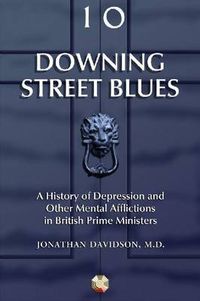 Cover image for Downing Street Blues: A History of Depression and Other Mental Afflictions in British Prime Ministers