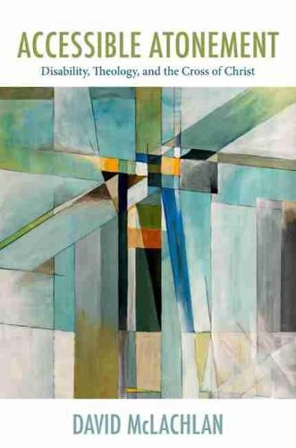 Cover image for Accessible Atonement: Disability, Theology, and the Cross of Christ