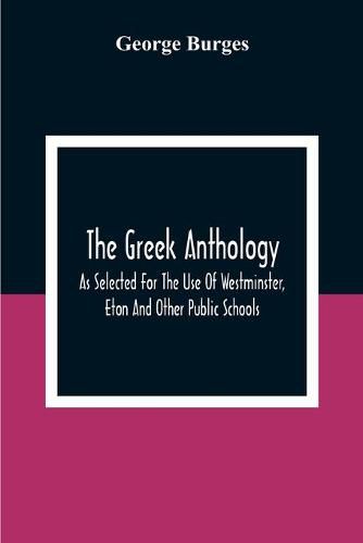 The Greek Anthology, As Selected For The Use Of Westminster, Eton And Other Public Schools