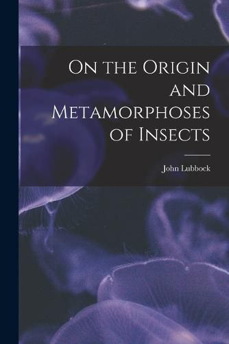 On the Origin and Metamorphoses of Insects