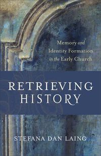 Cover image for Retrieving History - Memory and Identity Formation in the Early Church