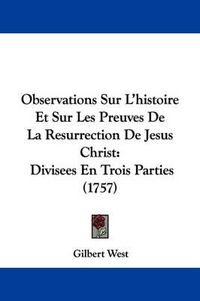 Cover image for Observations Sur L'Histoire Et Sur Les Preuves de La Resurrection de Jesus Christ: Divisees En Trois Parties (1757)